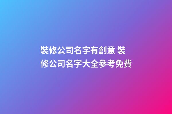 裝修公司名字有創意 裝修公司名字大全參考免費-第1張-公司起名-玄機派